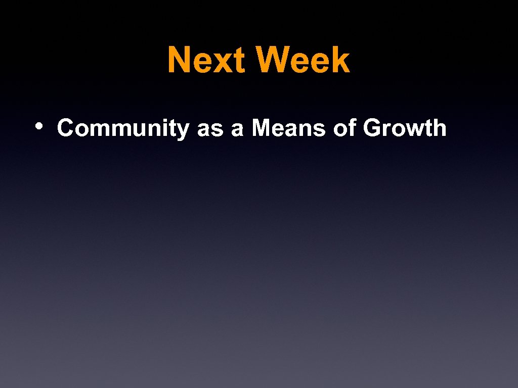 Next Week • Community as a Means of Growth 