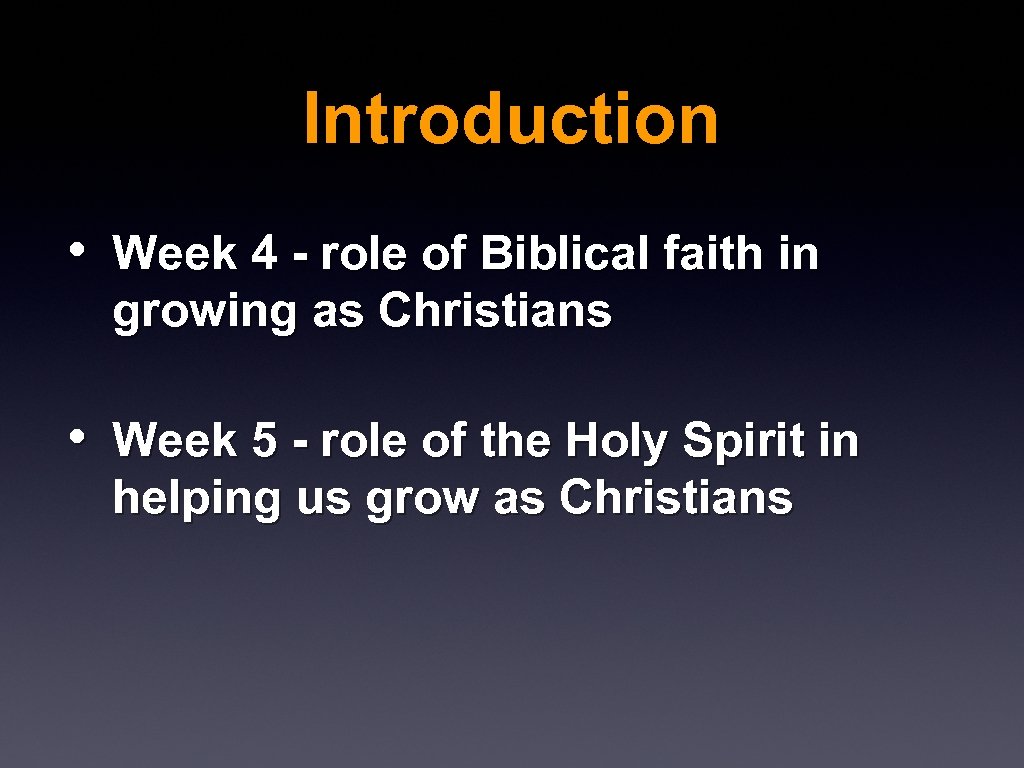 Introduction • Week 4 - role of Biblical faith in growing as Christians •