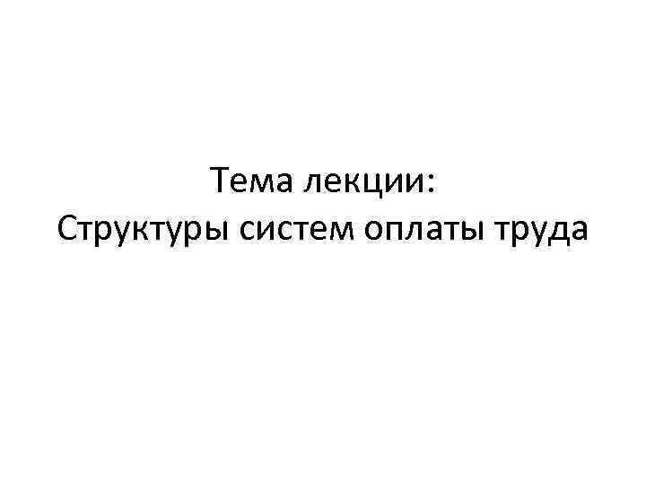 Тема лекции: Структуры систем оплаты труда 