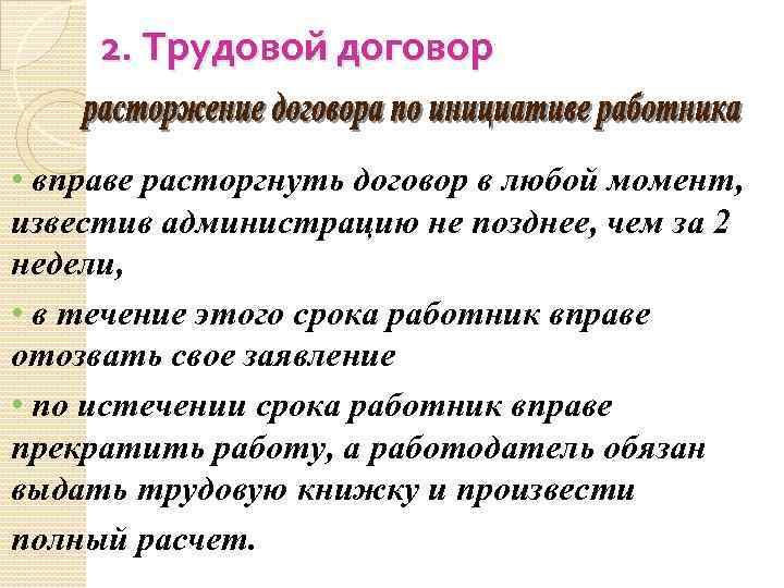 2. Трудовой договор • вправе расторгнуть договор в любой момент, известив администрацию не позднее,