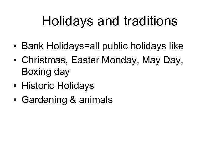 Holidays and traditions • Bank Holidays=all public holidays like • Christmas, Easter Monday, May