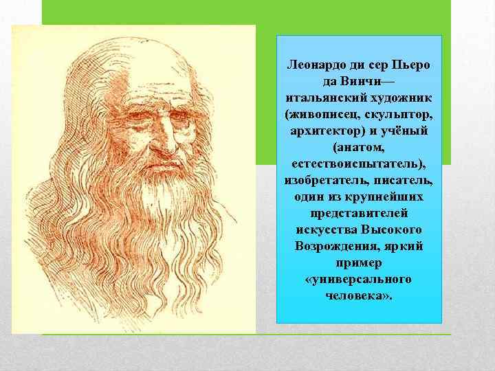 Леонардо ди сер Пьеро да Винчи— итальянский художник (живописец, скульптор, архитектор) и учёный (анатом,