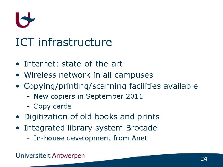 ICT infrastructure • Internet: state-of-the-art • Wireless network in all campuses • Copying/printing/scanning facilities