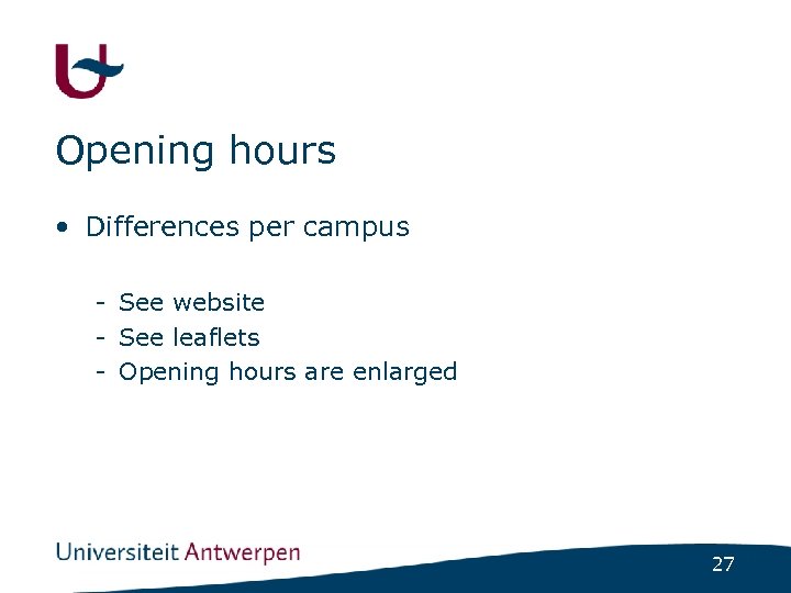 Opening hours • Differences per campus - See website - See leaflets - Opening
