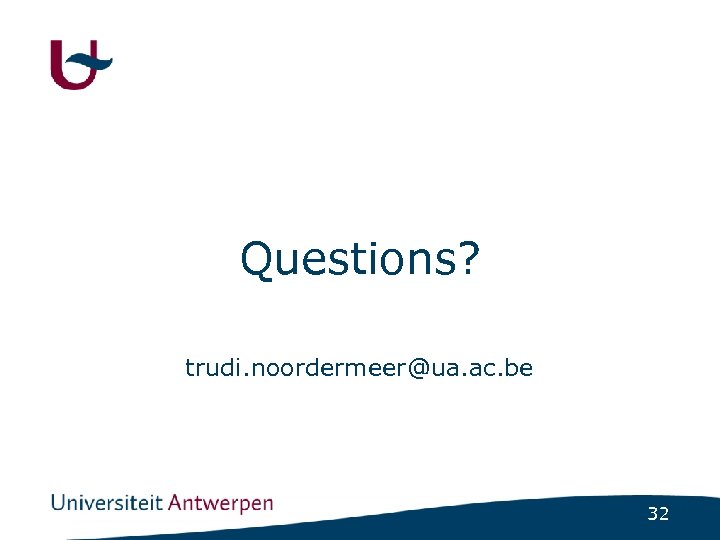 Questions? trudi. noordermeer@ua. ac. be 32 