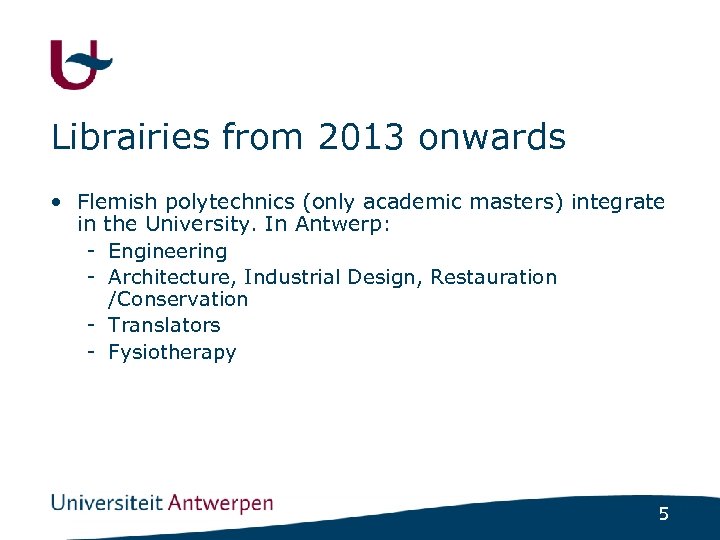 Librairies from 2013 onwards • Flemish polytechnics (only academic masters) integrate in the University.