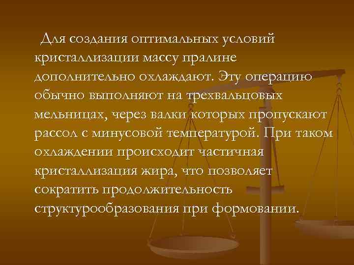 Для создания оптимальных условий кристаллизации массу пралине дополнительно охлаждают. Эту операцию обычно выполняют на