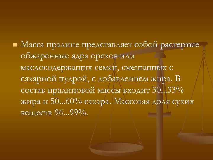 n Масса пралине представляет собой растертые обжаренные ядра орехов или маслосодержащих семян, смешанных с