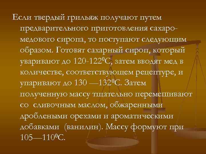 Если твердый грильяж получают путем предварительного приготовления сахаромедового сиропа, то поступают следующим образом. Готовят