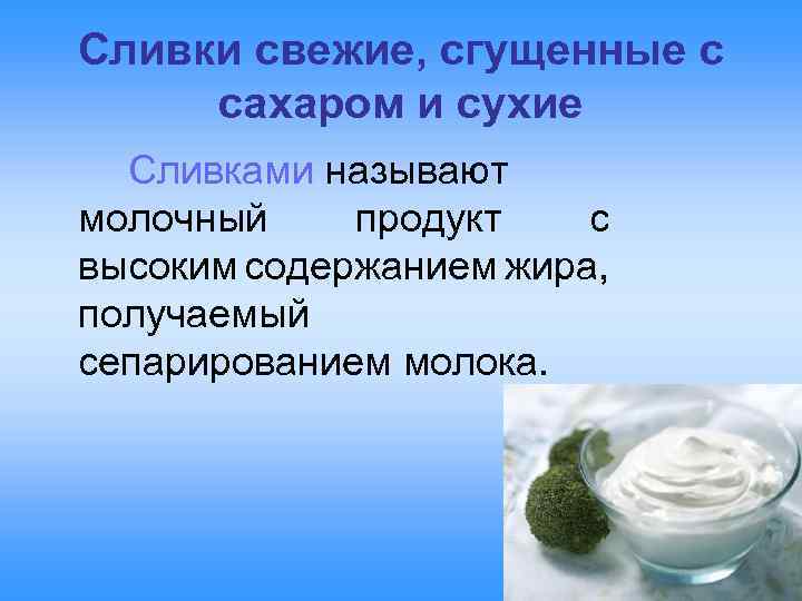 Сливки свежие, сгущенные с сахаром и сухие Сливками называют молочный продукт с высоким содержанием