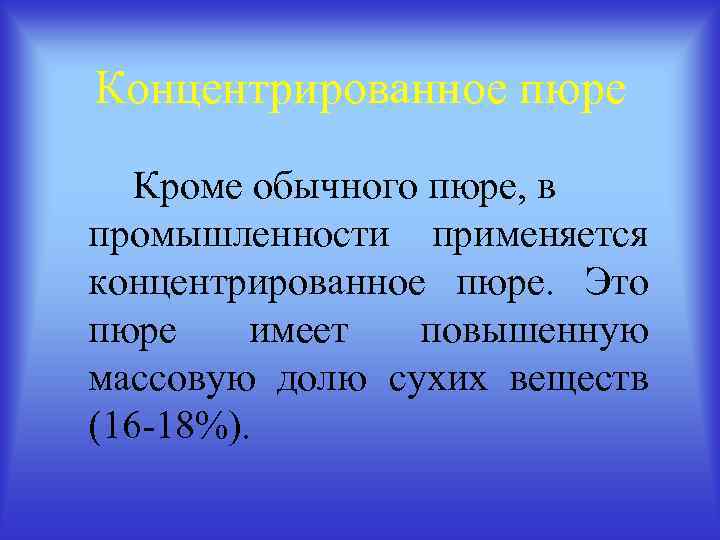 Концентрированное пюре Кроме обычного пюре, в промышленности применяется концентрированное пюре. Это пюре имеет повышенную