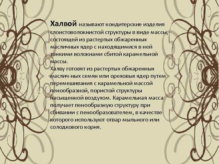 Халвой называют кондитерские изделия слоистоволокнистой структуры в виде массы, состоящей из растертых обжаренных масличных