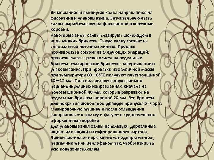 Вымешанная и вытянутая халва направляется на фасование и упаковывание. Значительную часть халвы вырабатывают расфасованной