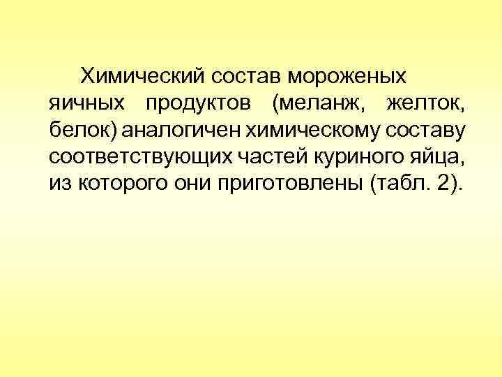 Химический состав мороженых яичных продуктов (меланж, желток, белок) аналогичен химическому составу соответствующих частей куриного