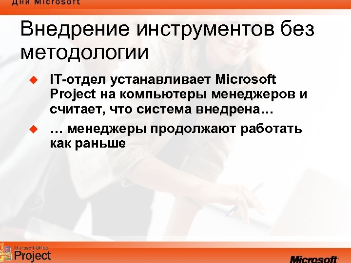 Внедрение инструментов без методологии u u IT-отдел устанавливает Microsoft Project на компьютеры менеджеров и