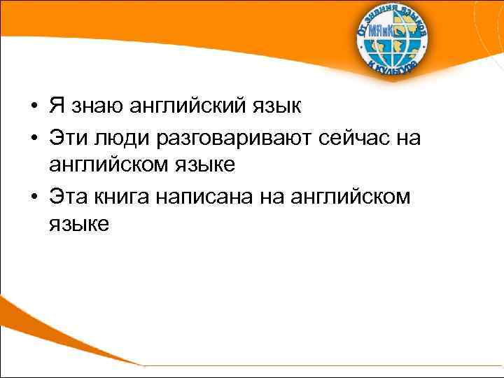  • Я знаю английский язык • Эти люди разговаривают сейчас на английском языке