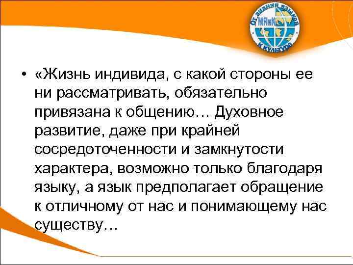  • «Жизнь индивида, с какой стороны ее ни рассматривать, обязательно привязана к общению…