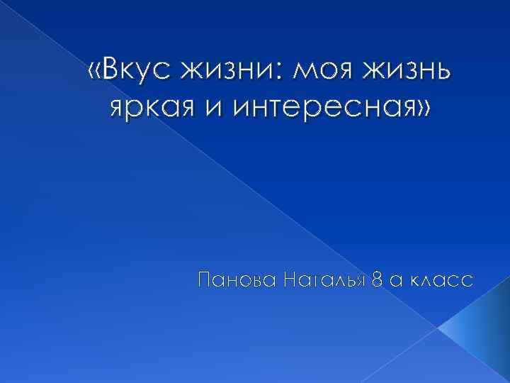  «Вкус жизни: моя жизнь яркая и интересная» Панова Наталья 8 а класс 