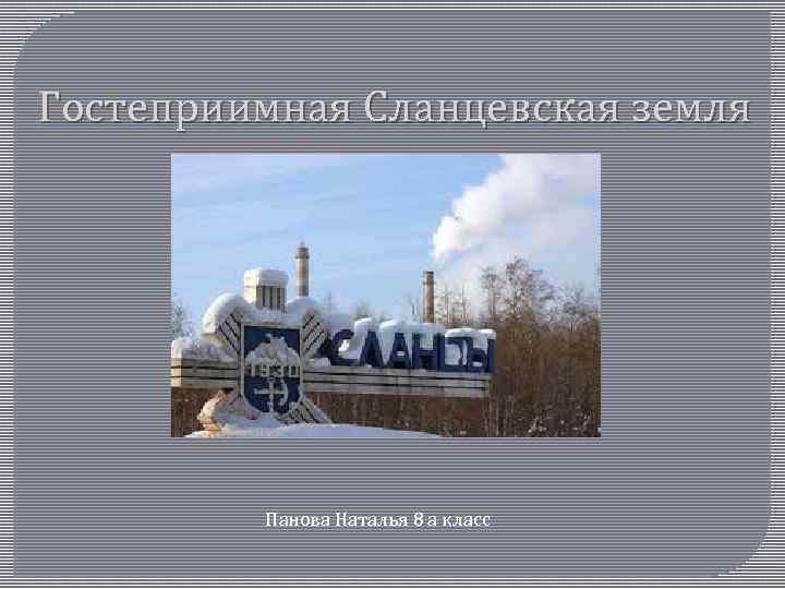 Гостеприимная Сланцевская земля Панова Наталья 8 а класс 