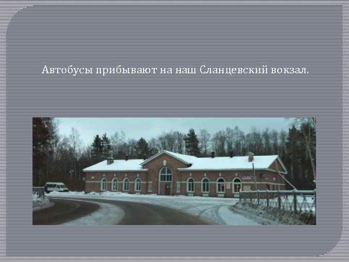 Автобусы прибывают на наш Сланцевский вокзал. 