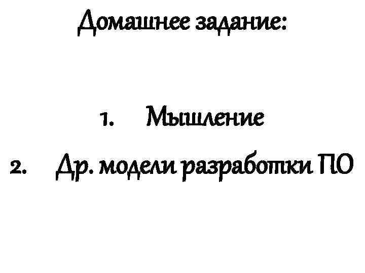 Домашнее задание: 1. Мышление 2. Др. модели разработки ПО 