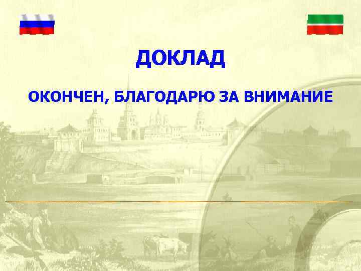 ДОКЛАД ОКОНЧЕН, БЛАГОДАРЮ ЗА ВНИМАНИЕ 