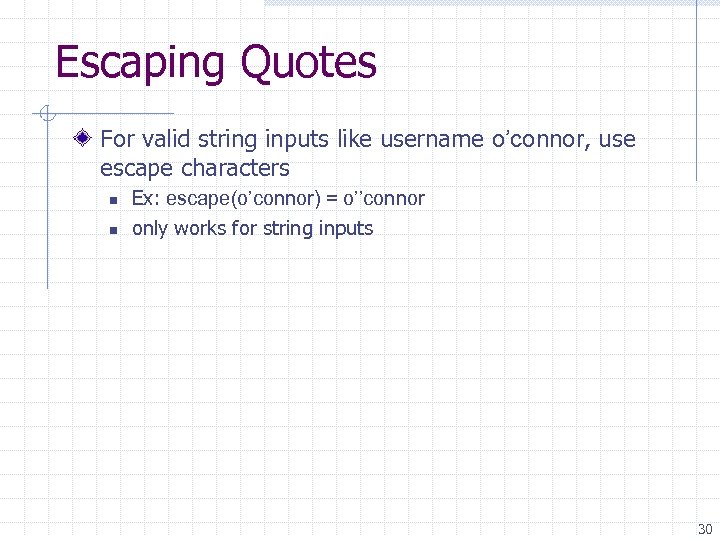 Escaping Quotes For valid string inputs like username o’connor, use escape characters n n
