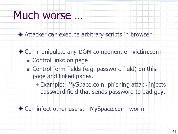 Much worse … Attacker can execute arbitrary scripts in browser Can manipulate any DOM