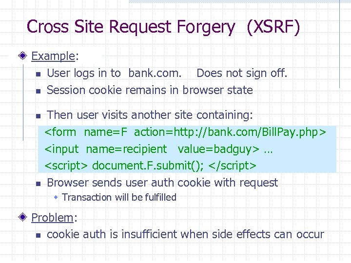 Cross Site Request Forgery (XSRF) Example: n User logs in to bank. com. Does