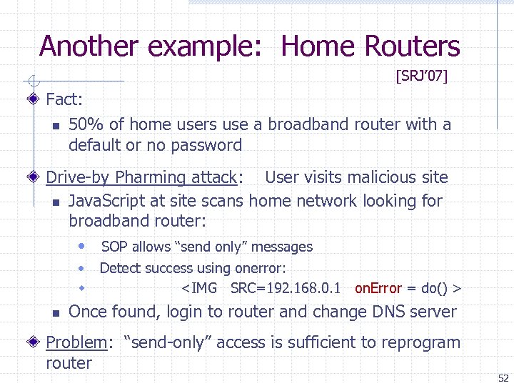 Another example: Home Routers [SRJ’ 07] Fact: n 50% of home users use a