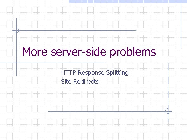 More server-side problems HTTP Response Splitting Site Redirects 