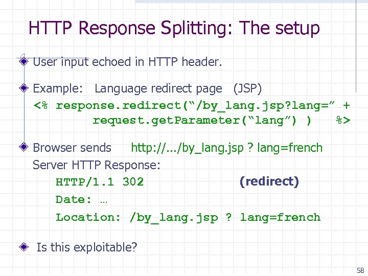 HTTP Response Splitting: The setup User input echoed in HTTP header. Example: Language redirect