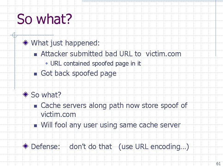 So what? What just happened: n Attacker submitted bad URL to victim. com w