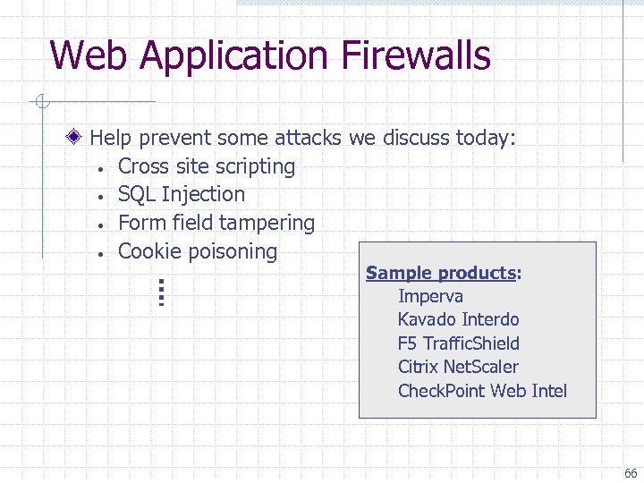 Web Application Firewalls Help prevent some attacks we discuss today: • Cross site scripting