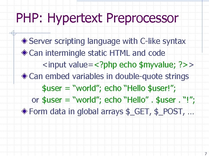 PHP: Hypertext Preprocessor Server scripting language with C-like syntax Can intermingle static HTML and
