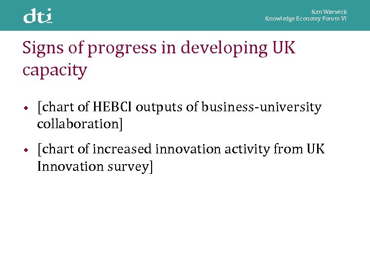 Ken Warwick Knowledge Economy Forum VI Signs of progress in developing UK capacity •