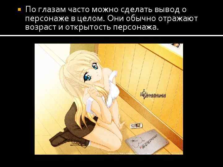  По глазам часто можно сделать вывод о персонаже в целом. Они обычно отражают