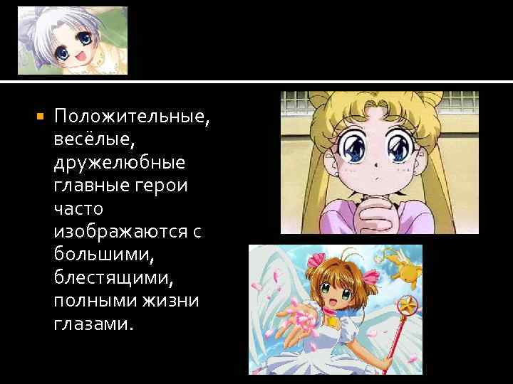  Положительные, весёлые, дружелюбные главные герои часто изображаются с большими, блестящими, полными жизни глазами.