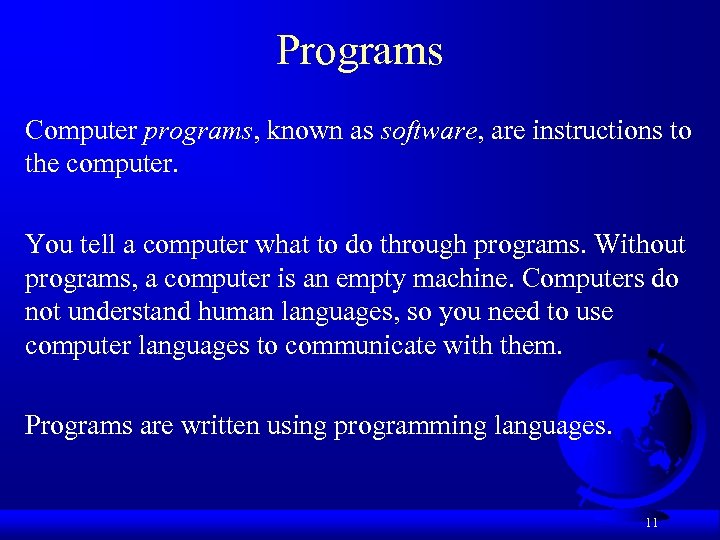 Programs Computer programs, known as software, are instructions to the computer. You tell a