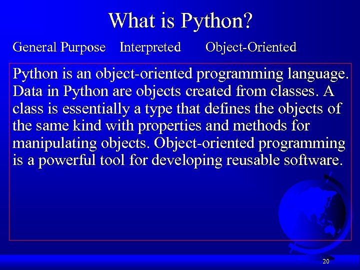 What is Python? General Purpose Interpreted Object-Oriented Python is an object-oriented programming language. Data