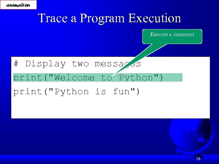 animation Trace a Program Execution Execute a statement # Display two messages print(