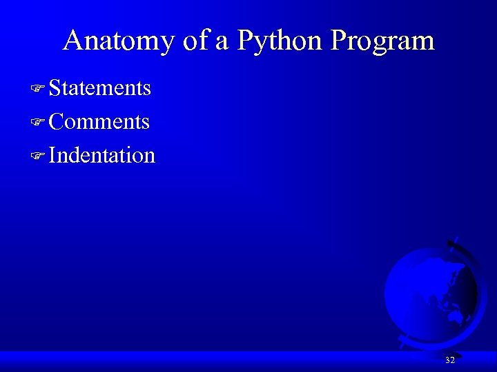 Anatomy of a Python Program F Statements F Comments F Indentation 32 
