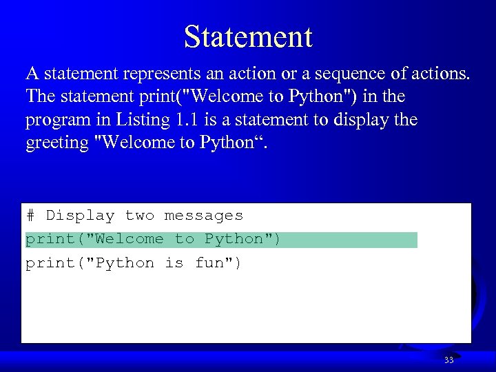 Statement A statement represents an action or a sequence of actions. The statement print(