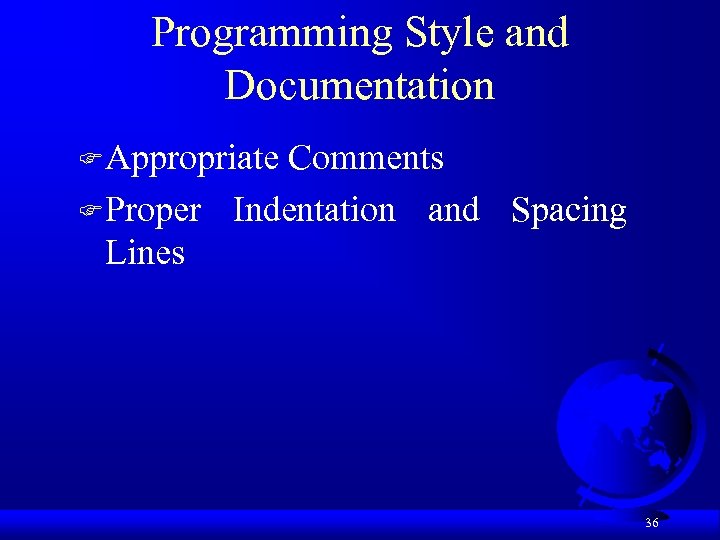 Programming Style and Documentation F Appropriate Comments F Proper Indentation and Spacing Lines 36