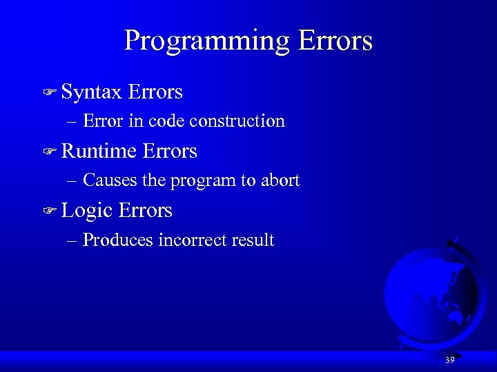 Programming Errors F Syntax Errors – Error in code construction F Runtime Errors –