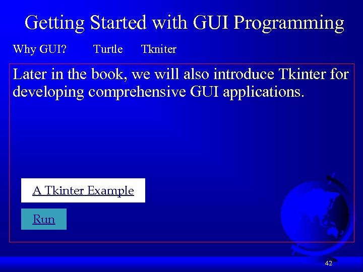Getting Started with GUI Programming Why GUI? Turtle Tkniter Later in the book, we