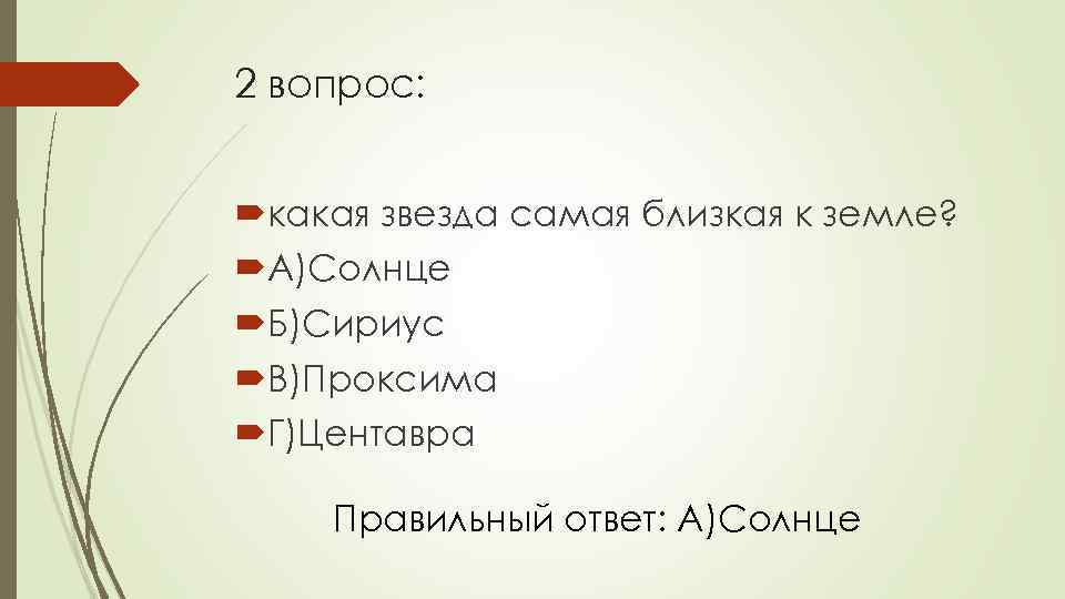 2 вопрос: какая звезда самая близкая к земле? А)Солнце Б)Сириус В)Проксима Г)Центавра Правильный ответ: