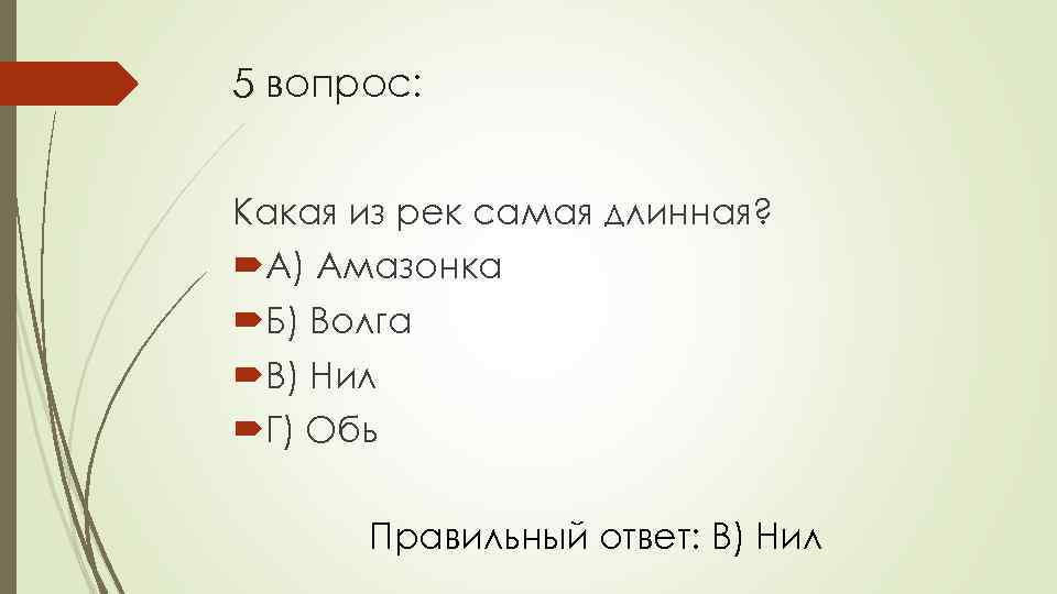 5 вопрос: Какая из рек самая длинная? А) Амазонка Б) Волга В) Нил Г)