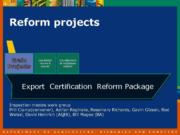 Reform projects Grain Projects Legislation review & rewrite Development of inspection models Export Certification