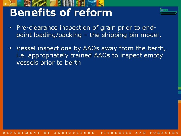 Benefits of reform • Pre-clearance inspection of grain prior to endpoint loading/packing – the